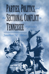 Parties, Politics, and the Sectional Conflict in Tennessee, 1832-1861 by Jonathan M. Atkins