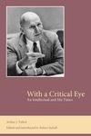 With a Critical Eye: An Intellectual and His Times by Arthur J. Vidich and Robert Jackall